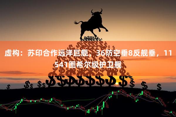 虚构：苏印合作远洋巨舰，36防空垂8反舰垂，11541图希尔级护卫舰