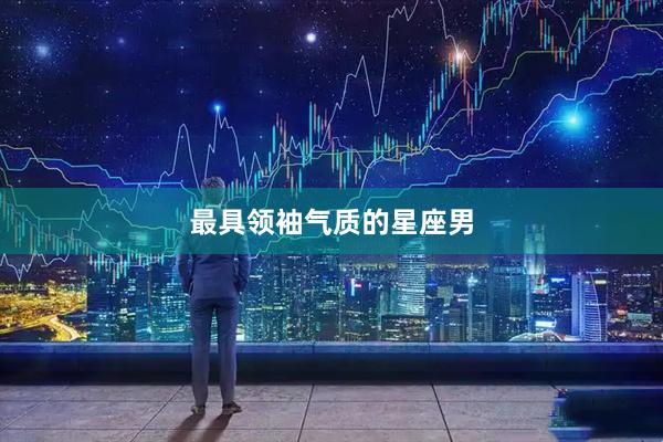 最具领袖气质的星座男