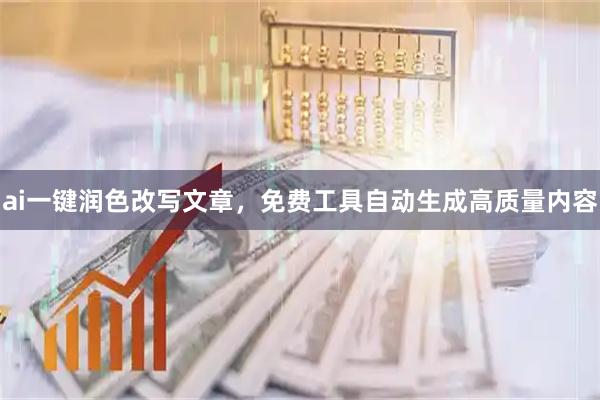 ai一键润色改写文章，免费工具自动生成高质量内容