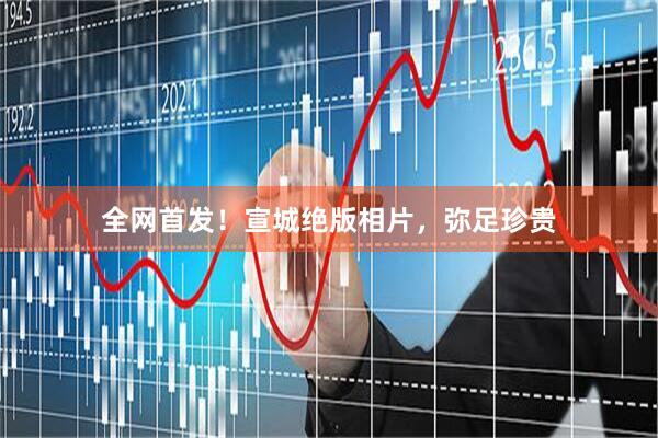 全网首发！宣城绝版相片，弥足珍贵